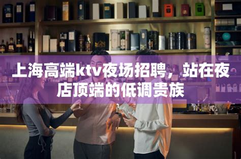 上海高端ktv夜场招聘，站在夜店顶端的KTV-夜吧网