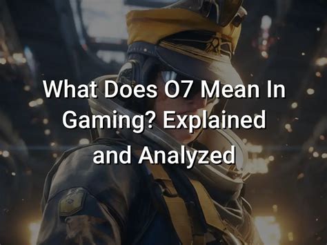 What Does O7 Mean In Gaming? Explained and Analyzed - Symbol Genie
