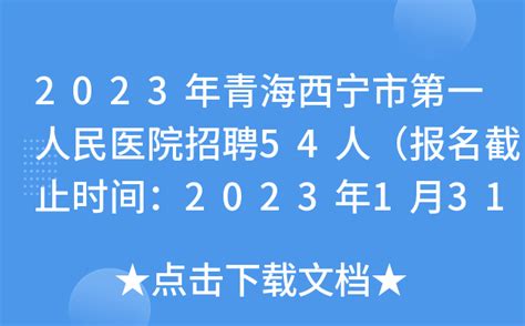 2023年青海西宁市第一人民医院招聘54人（报名截止时间：2023年1月31日）