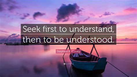 J. Richard Clarke Quote: “Seek first to understand before being ...