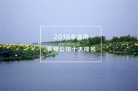 2017十大淮南装修公司排名 - 装修保障网