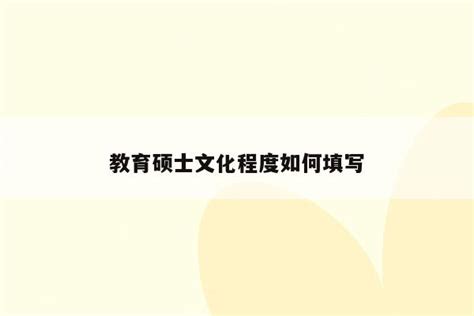 教育硕士文化程度如何填写（硕士文化程度怎么写） - 中国教育考试网