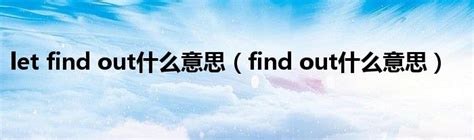 let find out什么意思（find out什么意思）_华夏智能网