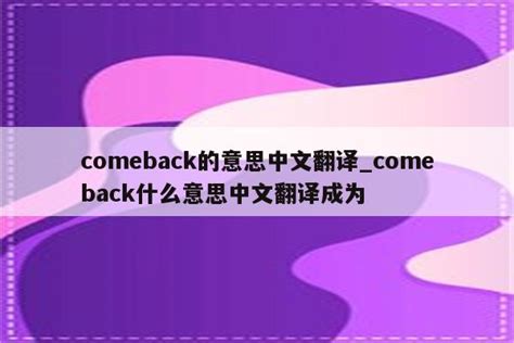 comeback的意思中文翻译_comeback什么意思中文翻译成为 - skype相关 - APPid共享网
