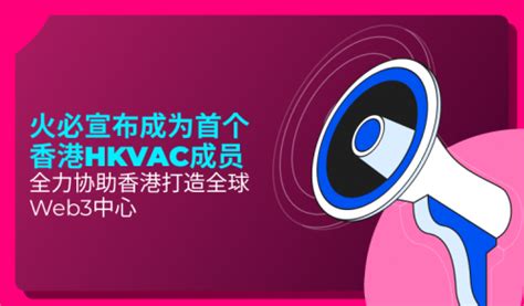火必宣布成为首个香港HKVAC成员，全力协助香港打造全球Web3中心 - 牛华网