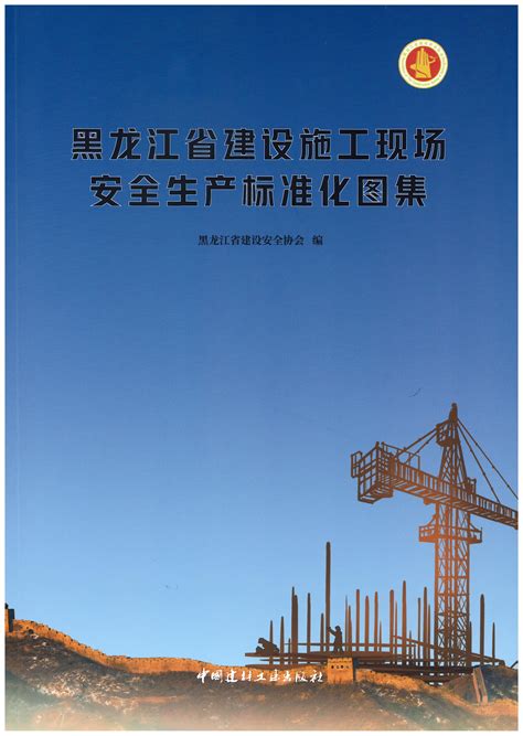 《黑龙江省建设施工现场安全生产标准化图集》正式出版发行！_黑龙江省建设安全协会