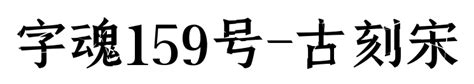 字魂159号-古刻宋字体下载-zihun159hao-gukesong字库-中文字体转换生成-字库网
