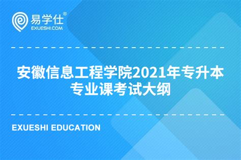 安徽信息工程学院2021年专升本招生考试大纲（专业课）-易学仕专升本网