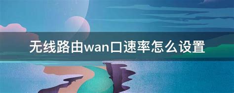 无线路由wan口速率怎么设置 - 业百科