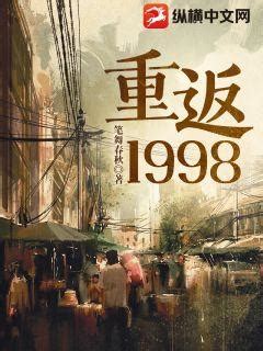 重返1998无弹窗,重返1998最新章节全文阅读,笔舞春秋的小说-纵横中文网