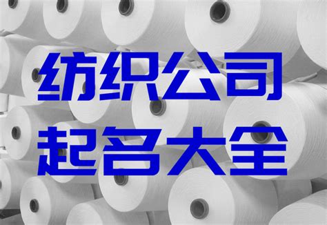 纺织公司起名大全-纺织公司名称取名简单大气-探鸣公司起名网
