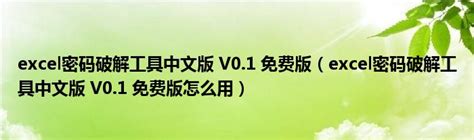 excel密码破解工具中文版 V0.1 免费版（excel密码破解工具中文版 V0.1 免费版功能简介）_环球知识网
