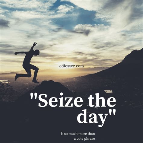 "Seize the day" is so much more than a cute phrase