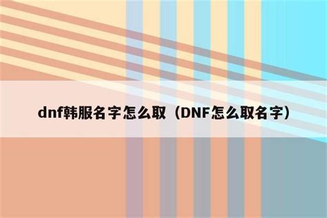dnf韩服名字怎么取（DNF怎么取名字） - 各区苹果ID - 苹果铺