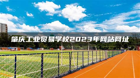 肇庆工业贸易学校2023年网站网址-广东技校排名网