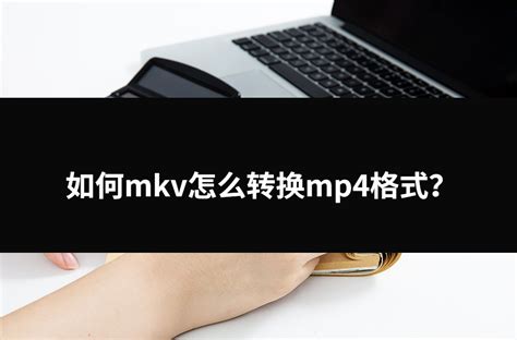 转换mp4格式的软件免费(mkv文件怎么转换成MP4)_金纳莱网