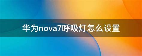 华为nova7呼吸灯怎么设置 - 业百科