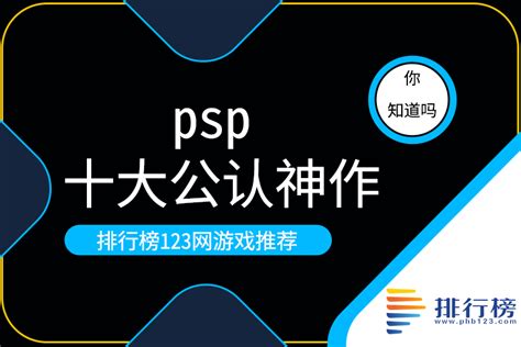 psp十大公认神作-PSP有哪些好玩的游戏-最好玩的PSP游戏-排行榜123网