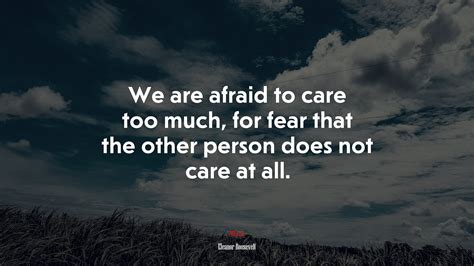 Eleanor Roosevelt Quote: “We are afraid to care too much, for fear that ...