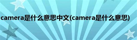 camera是什么意思中文(camera是什么意思)_草根科学网