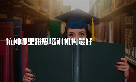 杭州哪家雅思培训机构提供最好的学习体验？