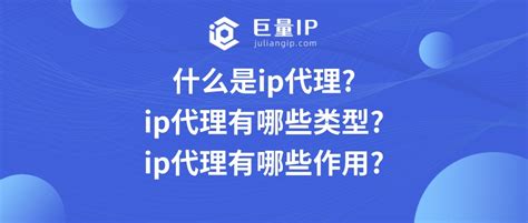 什么是ip代理?ip代理有哪些类型?ip代理有哪些作用? - 巨量IP代理