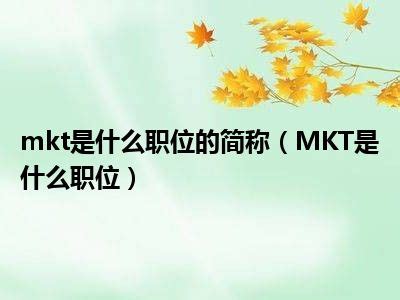 mkt是什么职位的简称（MKT是什么职位）_一天资讯网