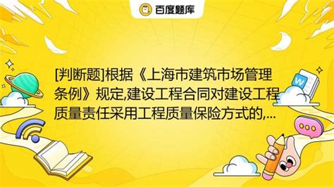 [判断题]根据《上海市建筑市场管理条例》规定,建设工程合同对建设工程质量责任采用工程质量保险方式的,必须设立建设工程质量保证金。()( )_百度教育