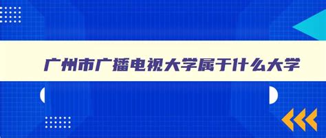 广州市广播电视大学属于什么大学 广州广播电视大学是什么学校 - 自考网
