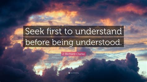 Stephen R. Covey Quote: “Seek first to understand, then to be ...
