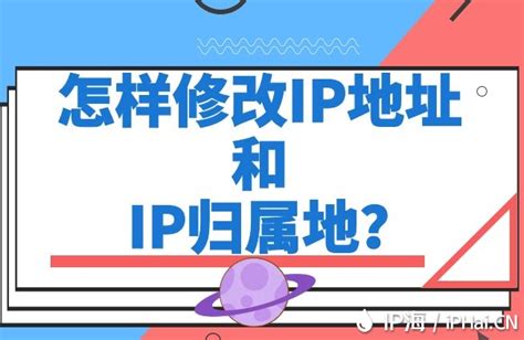 怎样修改IP地址和IP归属地？ - IP海