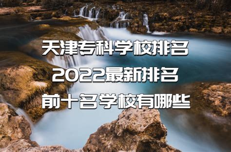 天津专科学校排名2023最新排名，前十名学校有哪些