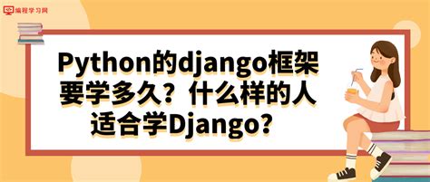 Python的django框架要学多久？什么样的人适合学Django？ - 编程学习网