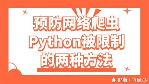 预防网络爬虫Python被限制的两种方法 - IP海