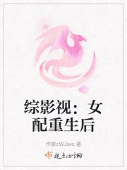 综影视：女配重生后(作家cWJiwc)最新章节免费在线阅读-起点中文网官方正版