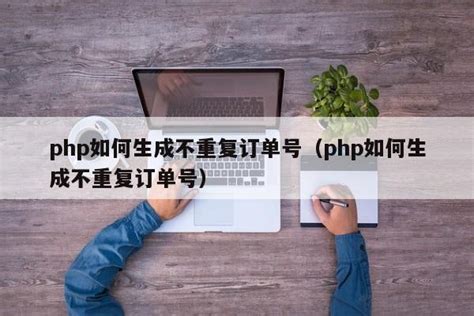 php如何生成不重复订单号（php如何生成不重复订单号）_php笔记_设计学院